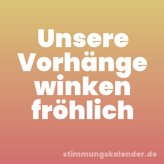 Unsere Vorhänge winken fröhlich