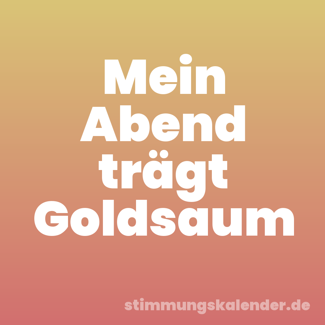 Mein Abend trägt Goldsaum