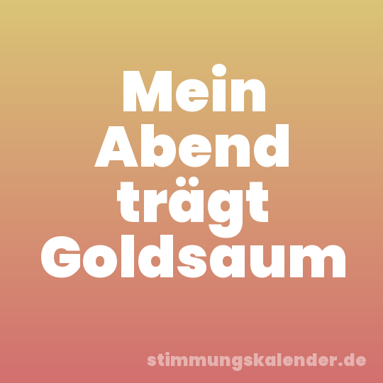 Mein Abend trägt Goldsaum