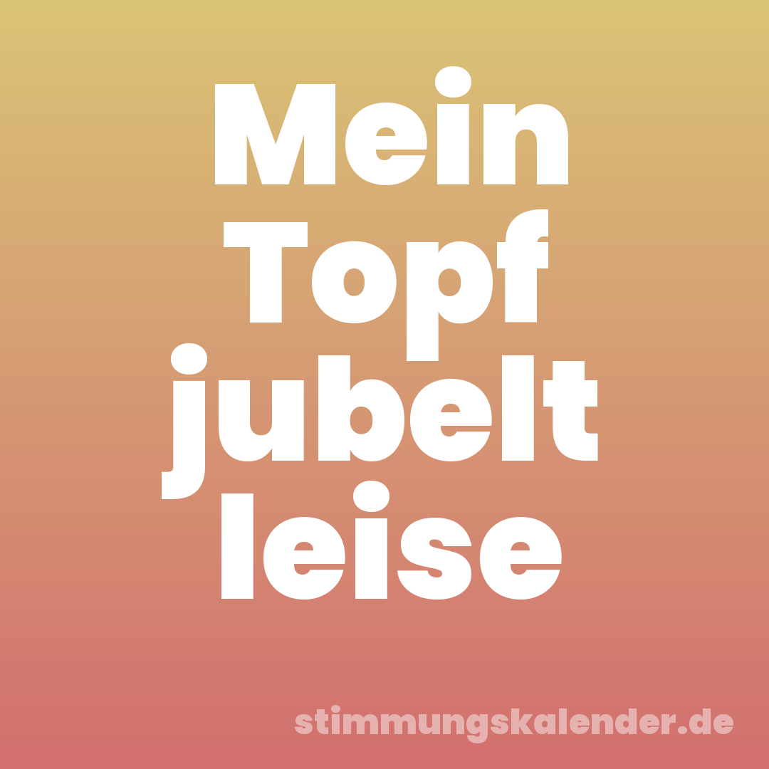 Mein Topf jubelt leise