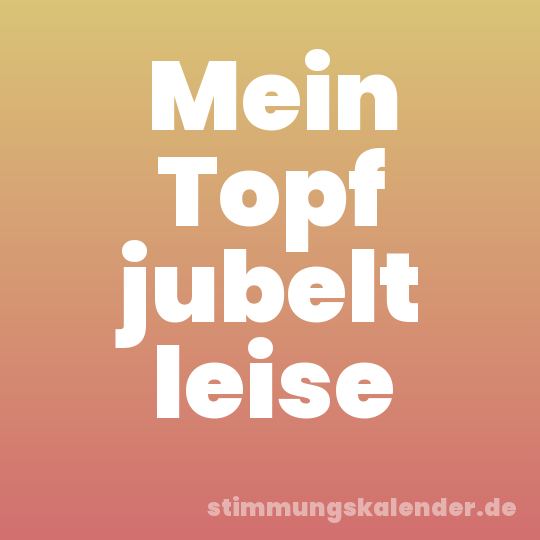 Mein Topf jubelt leise