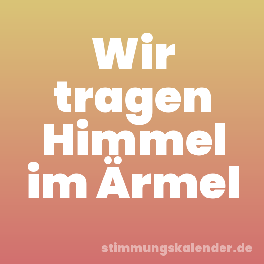 Wir tragen Himmel im Ärmel