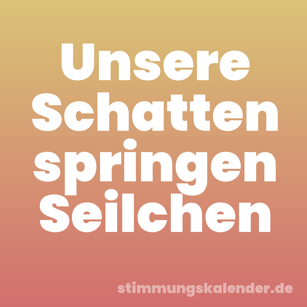 Unsere Schatten springen Seilchen
