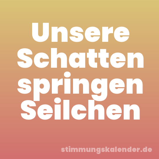 Unsere Schatten springen Seilchen