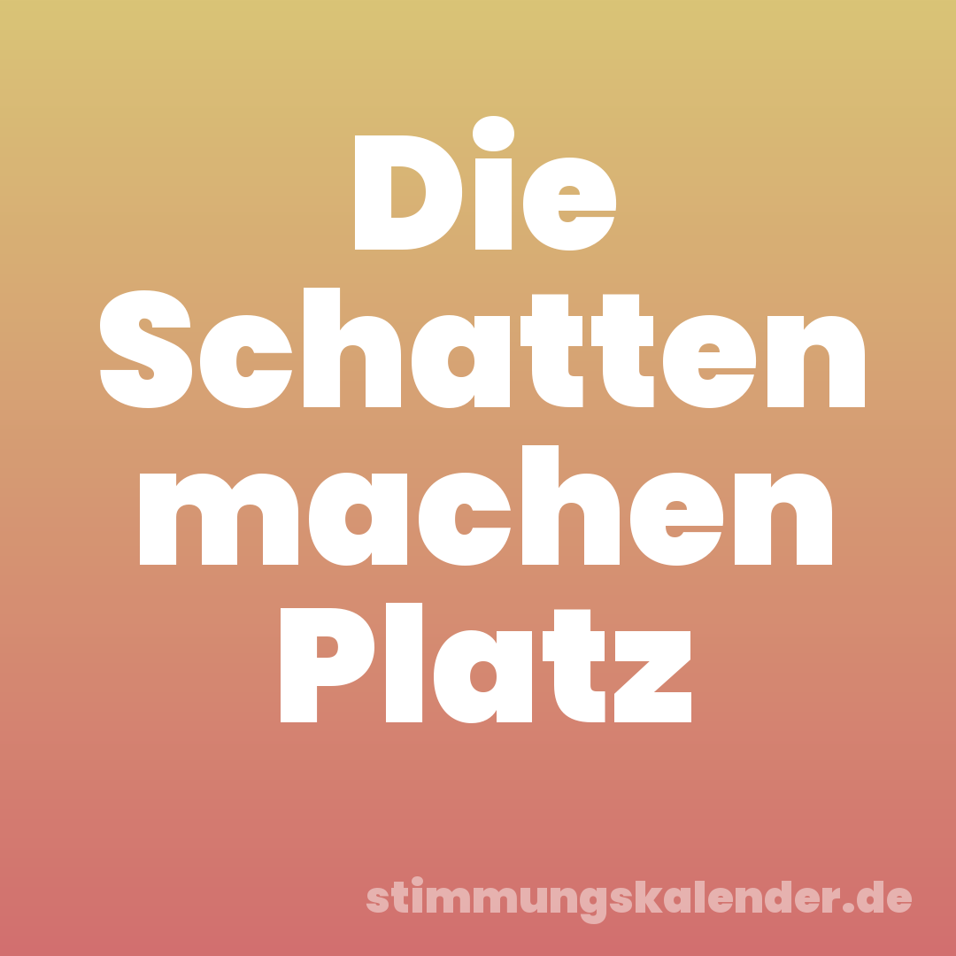 Die Schatten machen Platz
