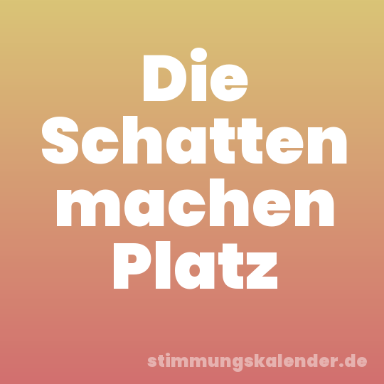 Die Schatten machen Platz
