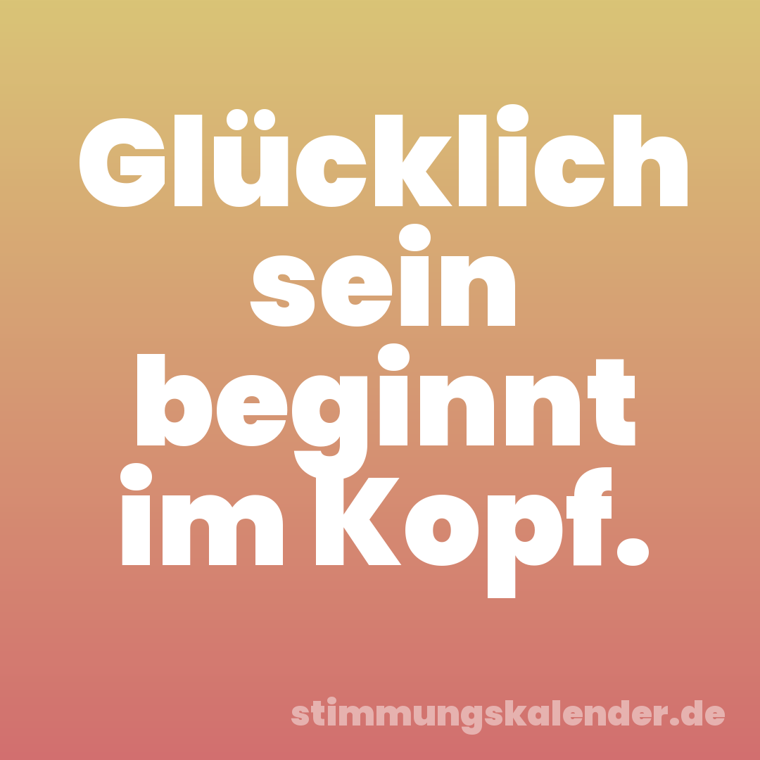 Glücklich sein beginnt im Kopf.