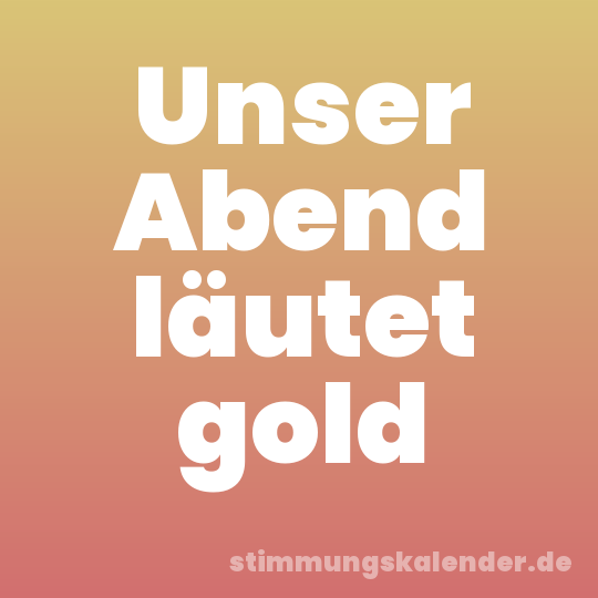 Unser Abend läutet gold