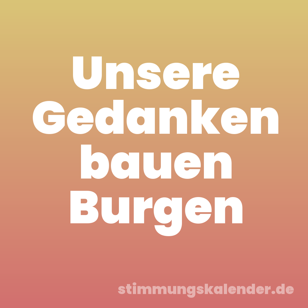 Unsere Gedanken bauen Burgen