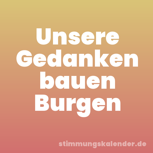Unsere Gedanken bauen Burgen