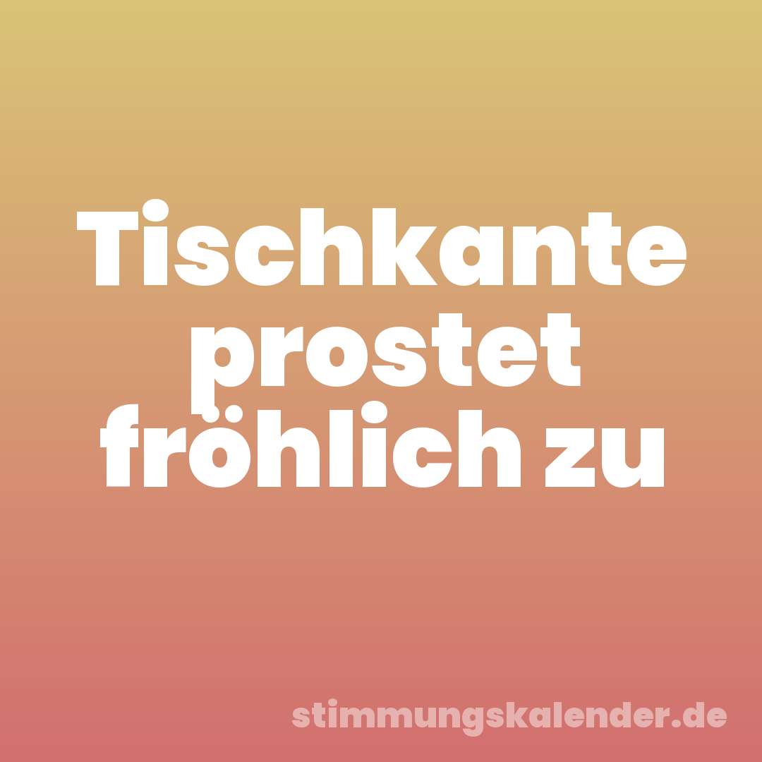Tischkante prostet fröhlich zu