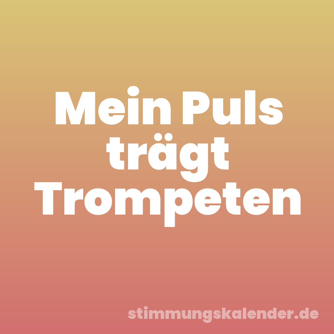 Mein Puls trägt Trompeten