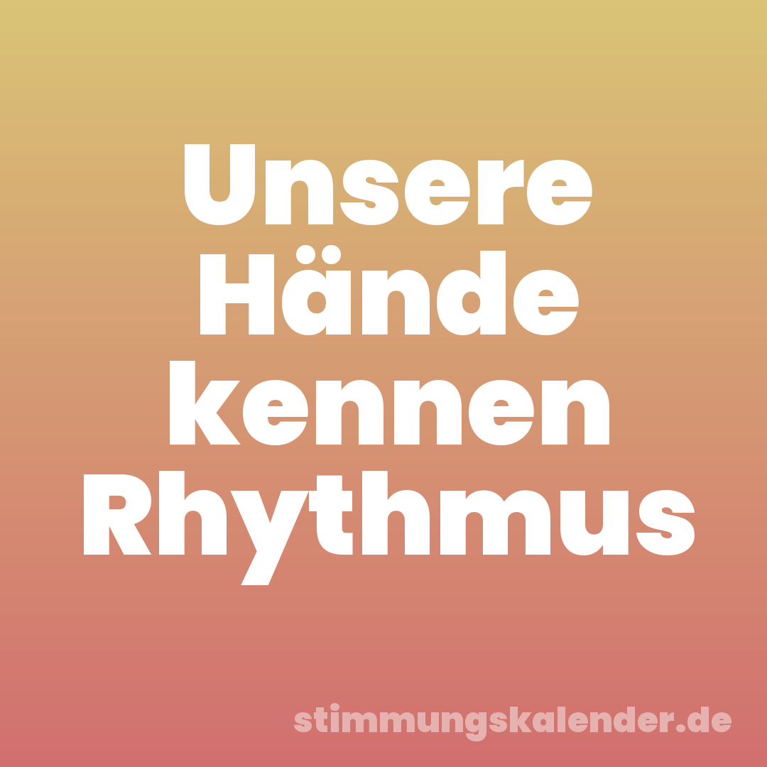 Unsere Hände kennen Rhythmus