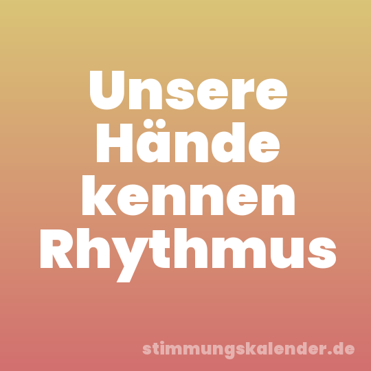 Unsere Hände kennen Rhythmus