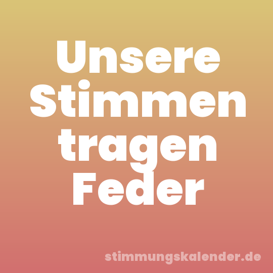 Unsere Stimmen tragen Feder