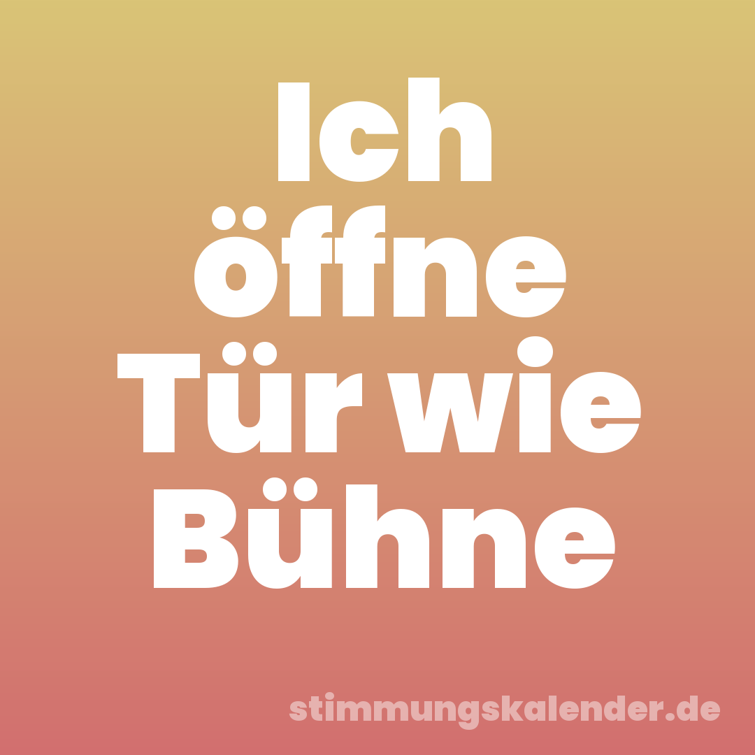 Ich öffne Tür wie Bühne