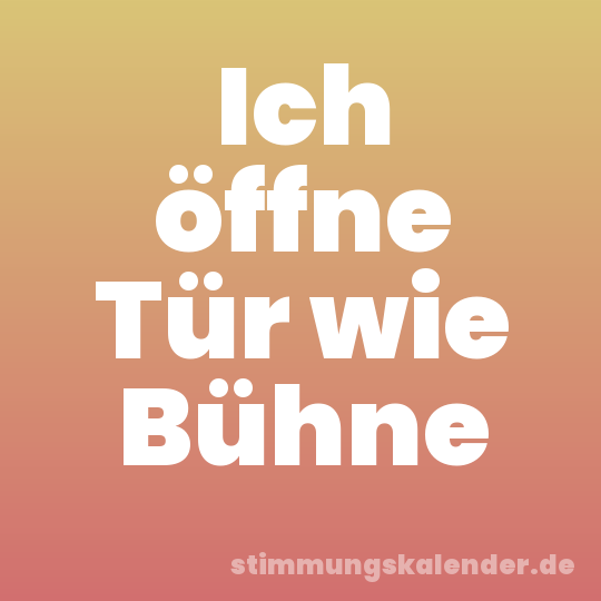 Ich öffne Tür wie Bühne