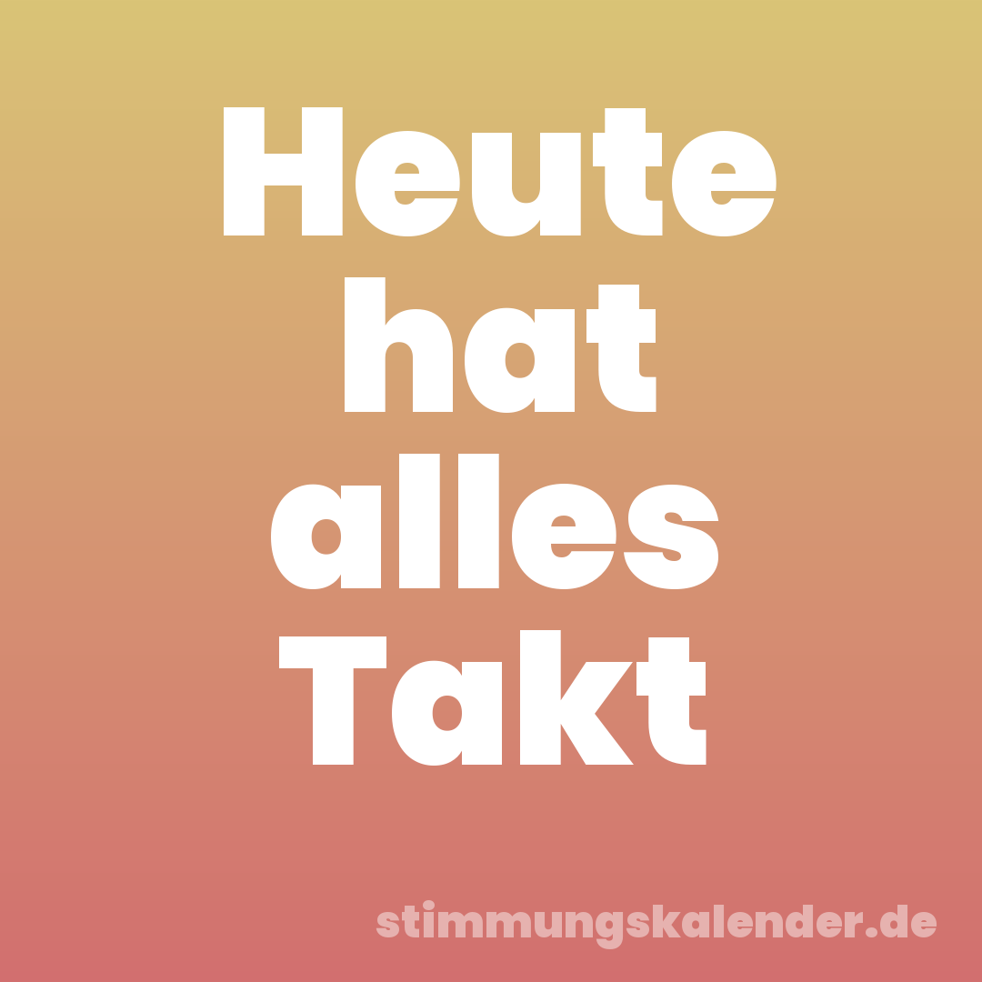 Heute hat alles Takt