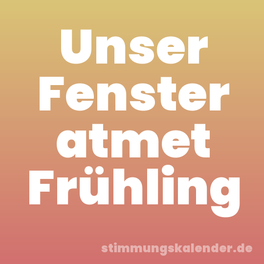 Unser Fenster atmet Frühling