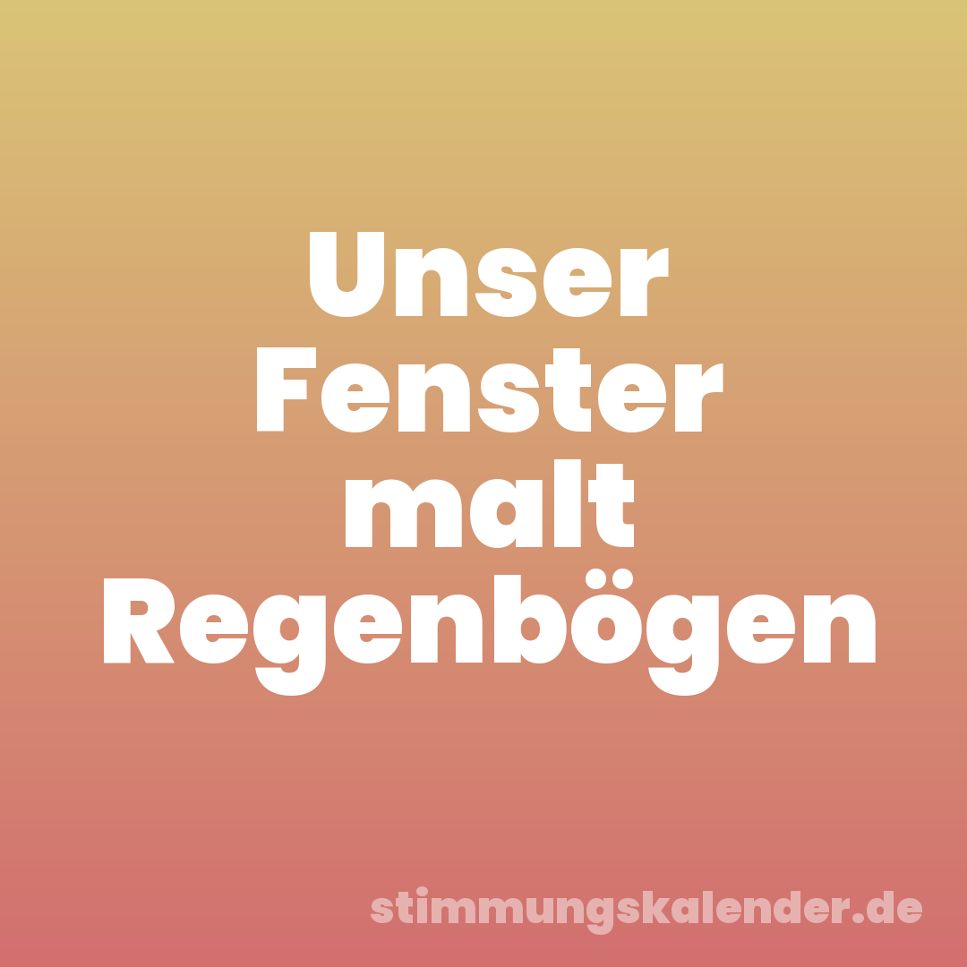 Unser Fenster malt Regenbögen