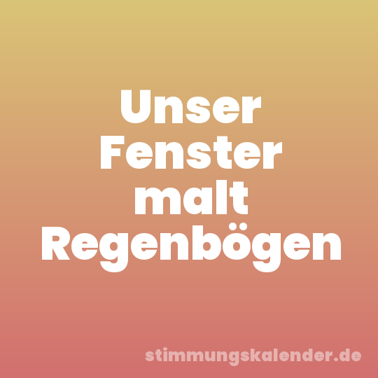 Unser Fenster malt Regenbögen