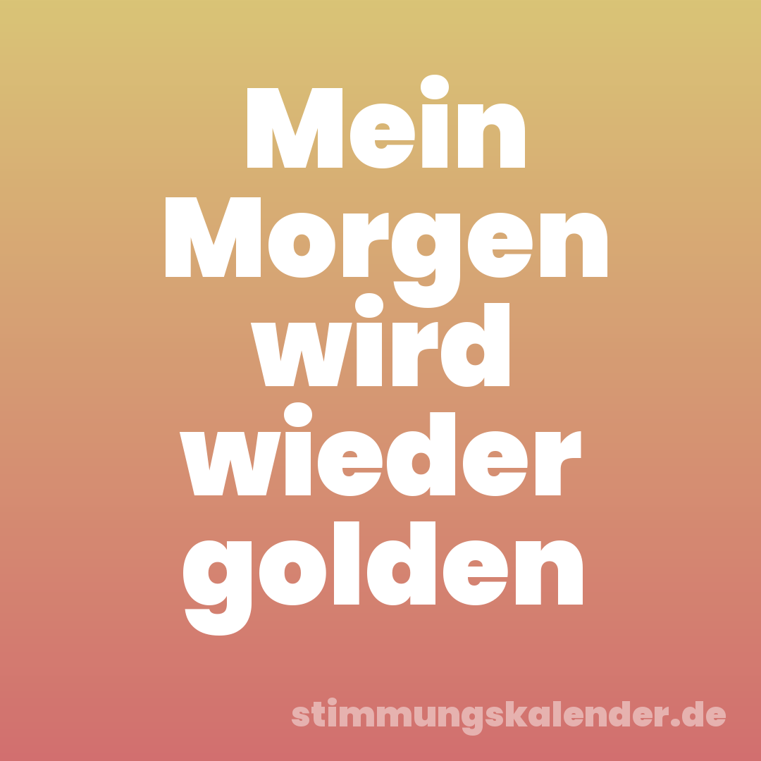 Mein Morgen wird wieder golden