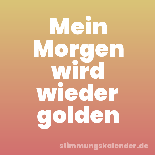 Mein Morgen wird wieder golden