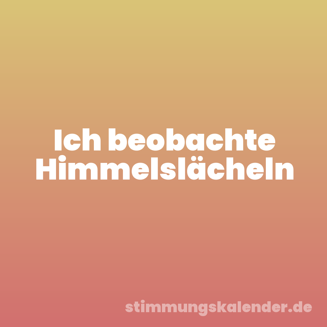 Ich beobachte Himmelslächeln