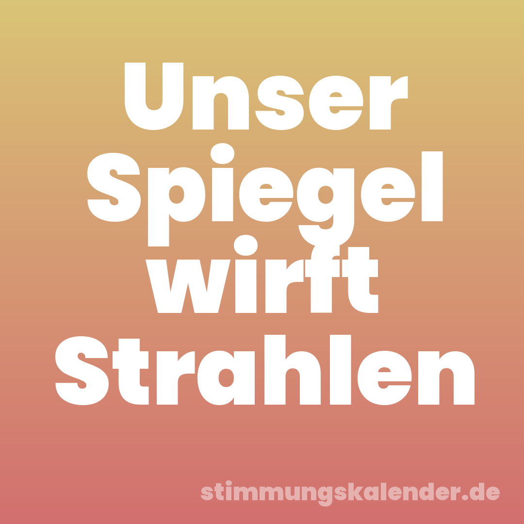 Unser Spiegel wirft Strahlen