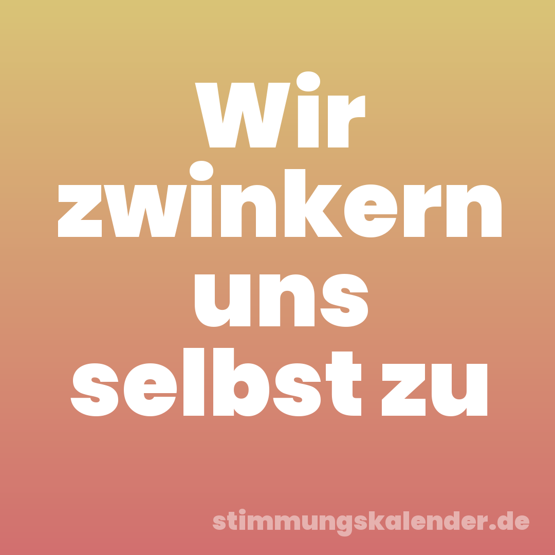 Wir zwinkern uns selbst zu