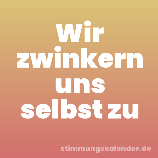 Wir zwinkern uns selbst zu