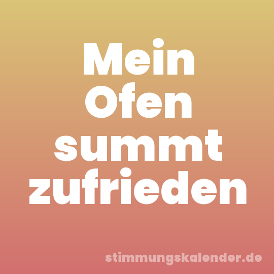 Mein Ofen summt zufrieden