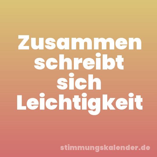 Zusammen schreibt sich Leichtigkeit