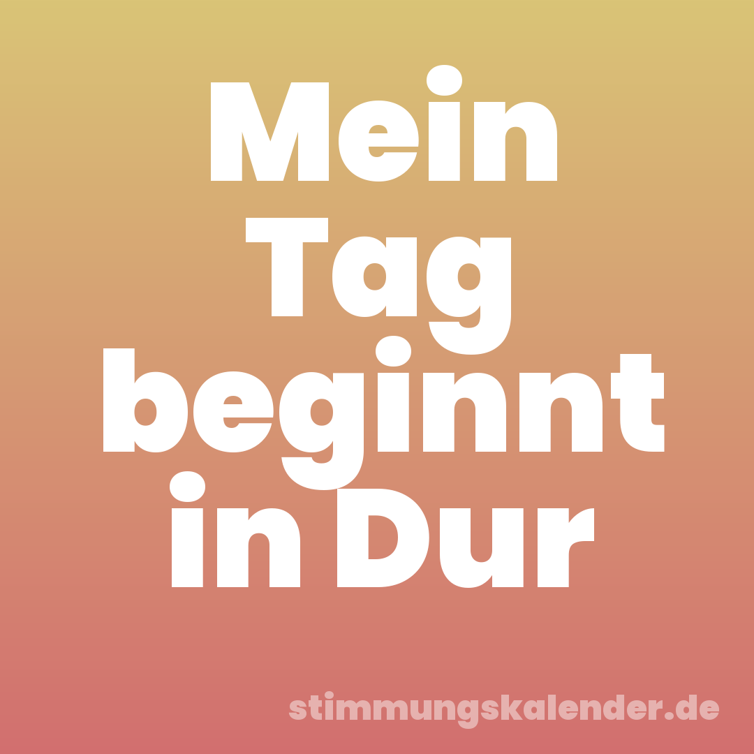 Mein Tag beginnt in Dur