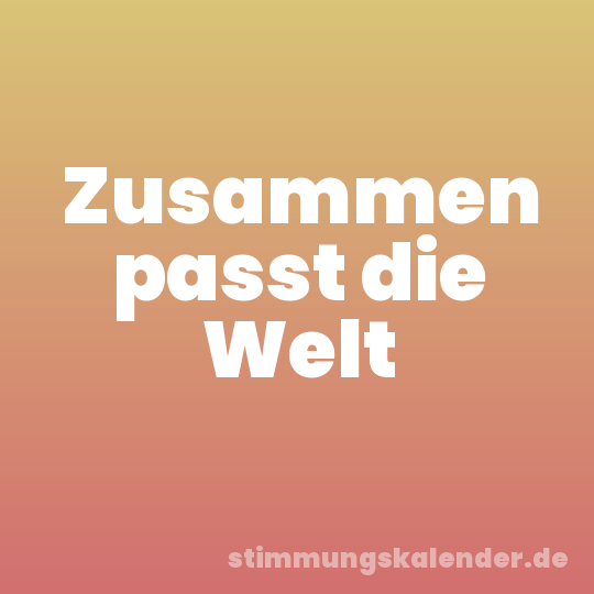 Zusammen passt die Welt