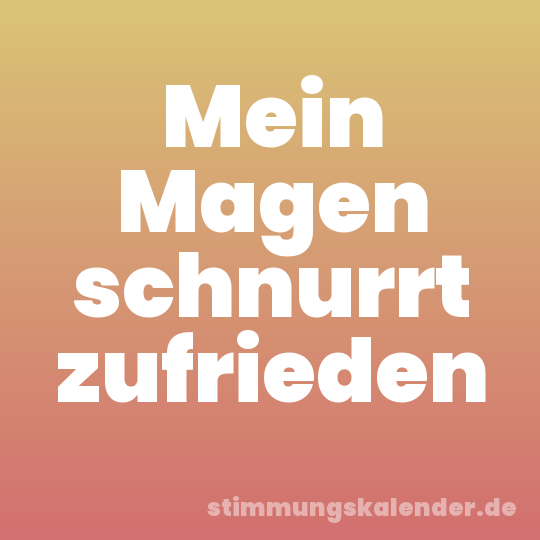 Mein Magen schnurrt zufrieden