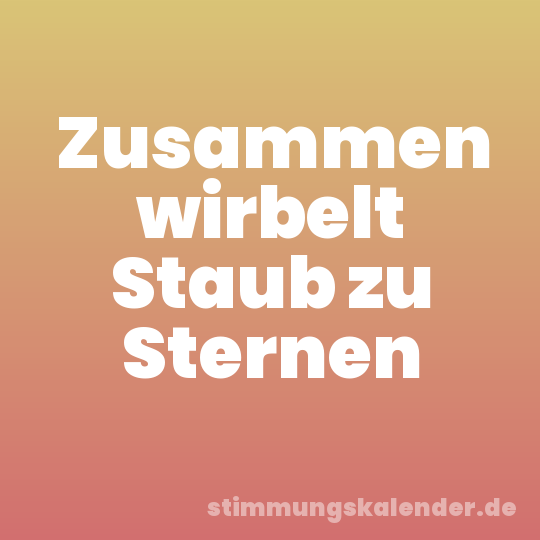 Zusammen wirbelt Staub zu Sternen