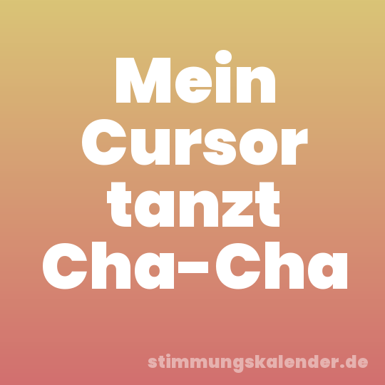 Mein Cursor tanzt Cha-Cha
