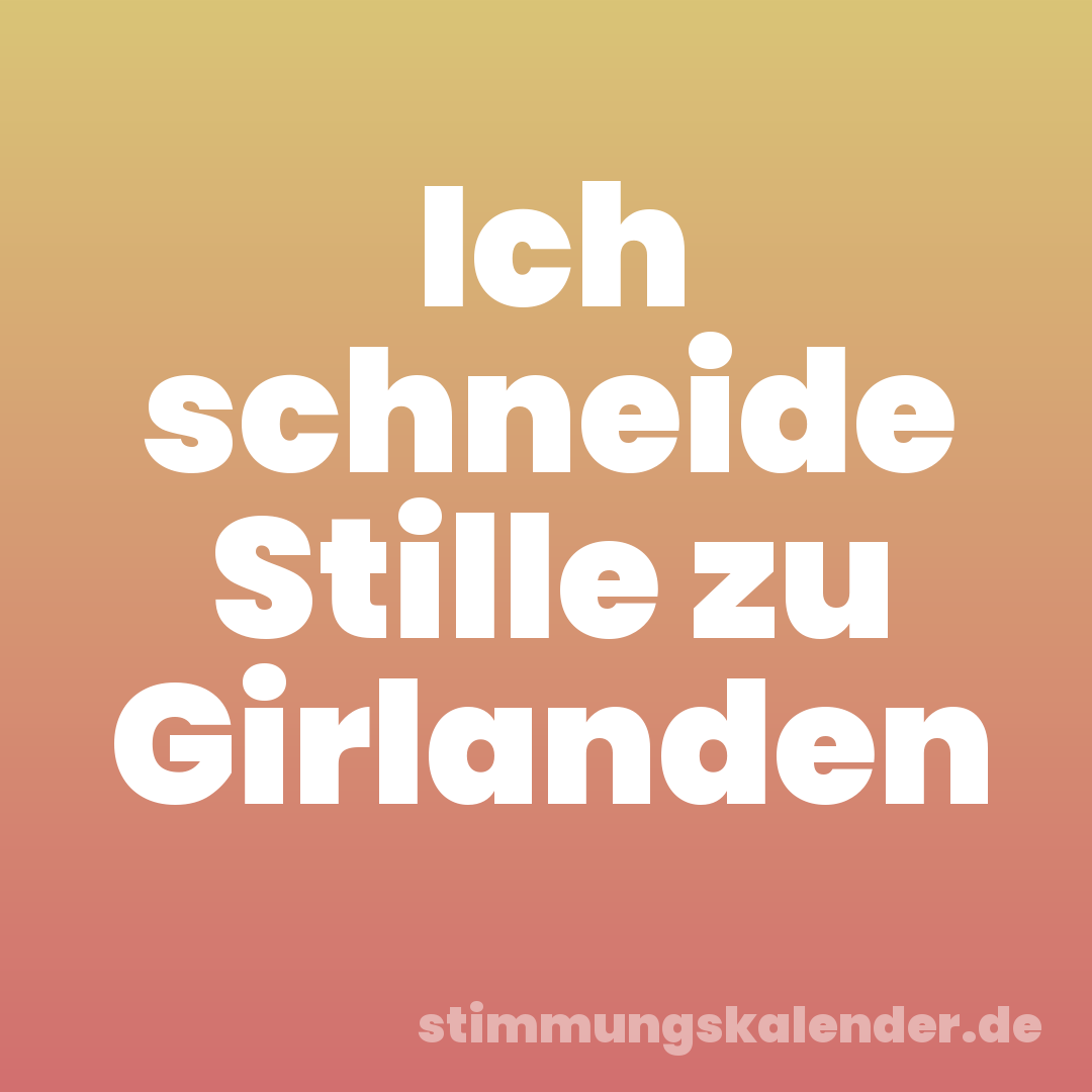 Ich schneide Stille zu Girlanden