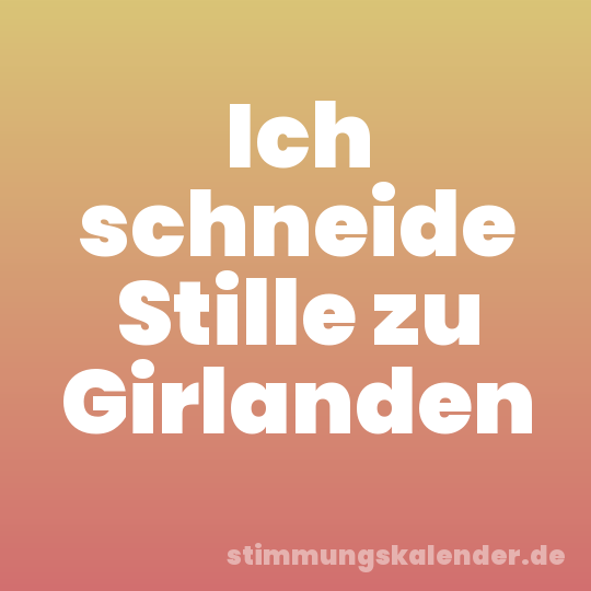 Ich schneide Stille zu Girlanden