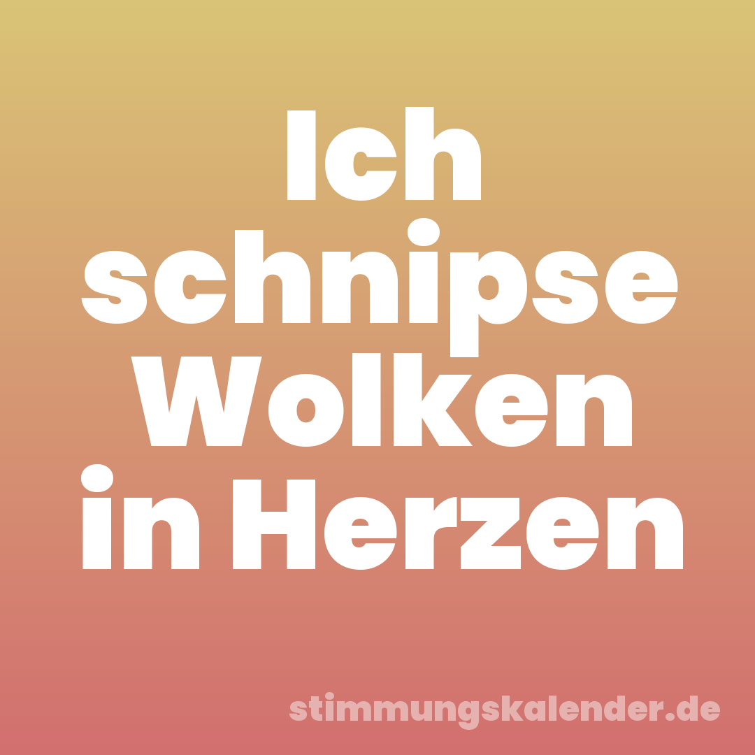 Ich schnipse Wolken in Herzen
