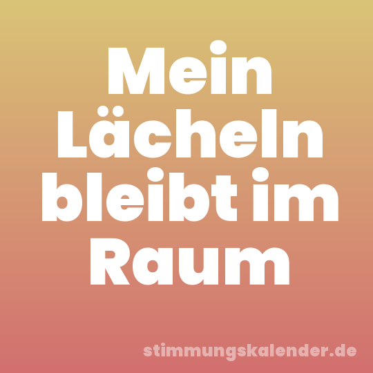 Mein Lächeln bleibt im Raum