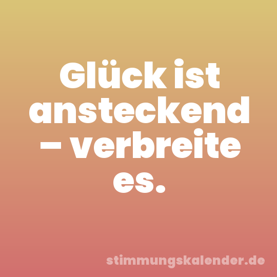 Glück ist ansteckend – verbreite es.