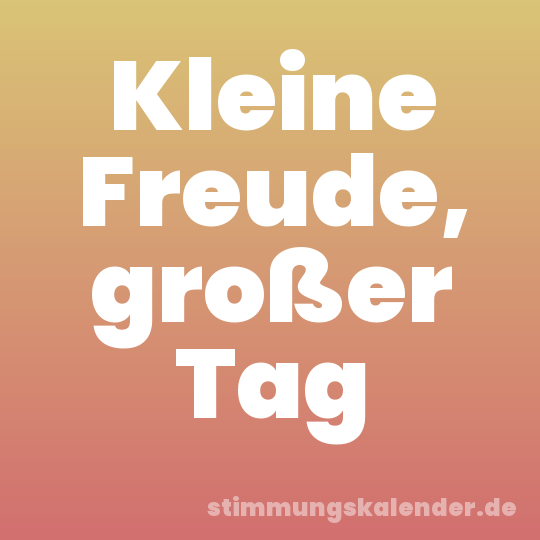 Kleine Freude, großer Tag