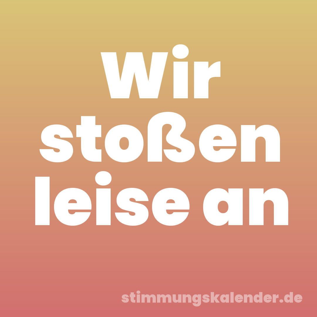 Wir stoßen leise an
