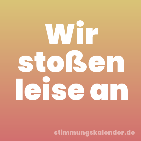 Wir stoßen leise an