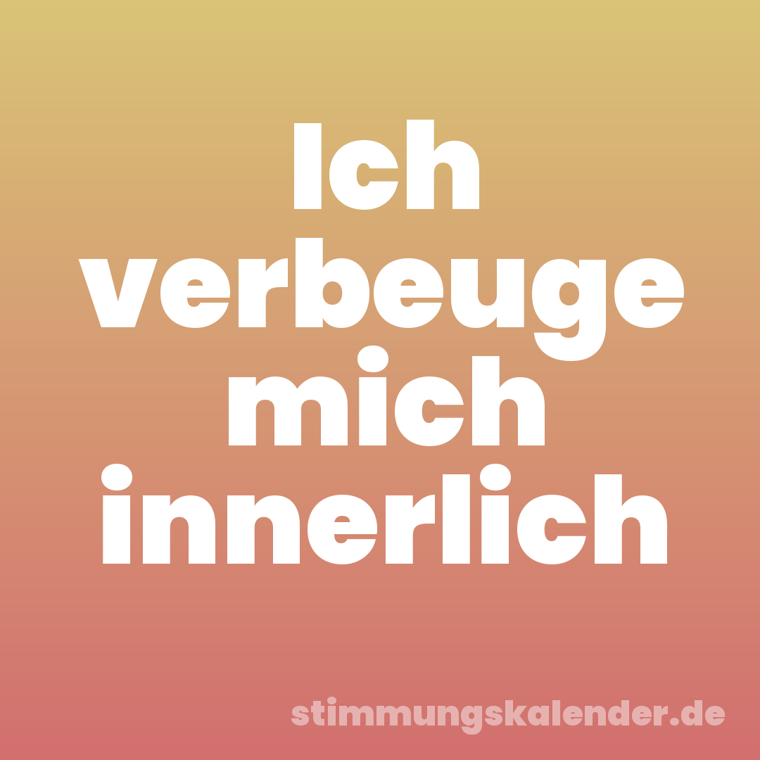 Ich verbeuge mich innerlich