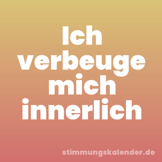 Ich verbeuge mich innerlich