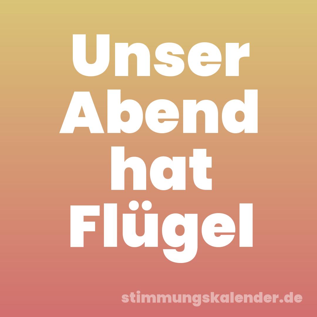Unser Abend hat Flügel