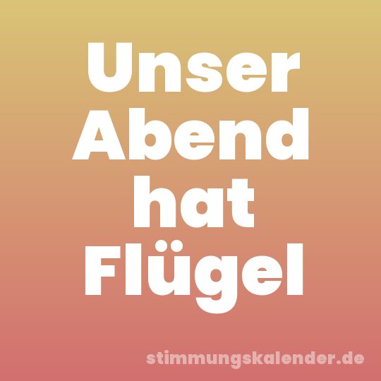 Unser Abend hat Flügel